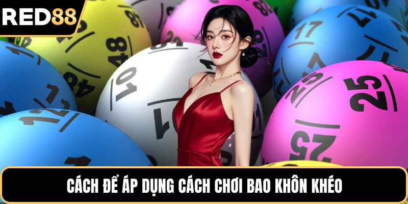 Cách để áp dụng cách chơi bao khôn khéo