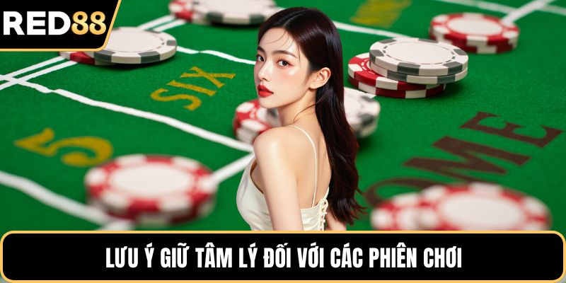 Lưu ý giữ tâm lý đối với các phiên chơi