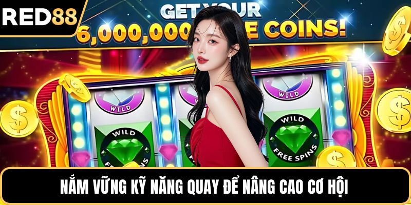 Nắm vững kỹ năng quay để nâng cao cơ hội