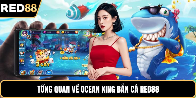 Tổng quan vể Ocean King Bắn Cá RED88